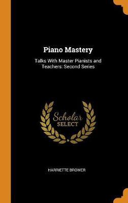 Piano Mastery: Talks with Master Pianists and Teachers: Second Series