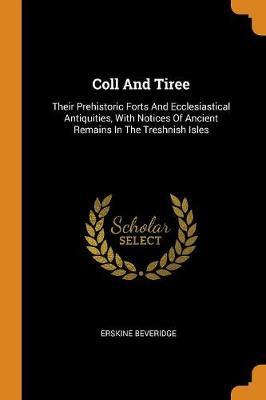 Coll and Tiree: Their Prehistoric Forts and Ecclesiastical Antiquities, with Notices of Ancient Remains in the Treshnish Isles
