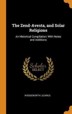 The Zend-Avesta, and Solar Religions: An Historical Compilation; With Notes and Additions