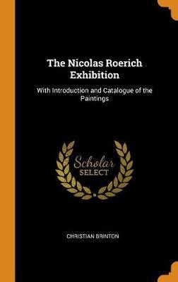 The Nicolas Roerich Exhibition: With Introduction and Catalogue of the Paintings
