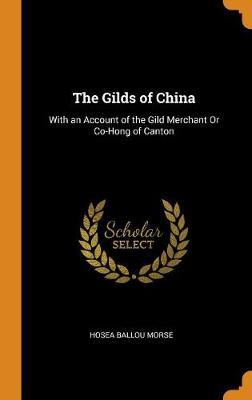 The Gilds of China: With an Account of the Gild Merchant or Co-Hong of Canton