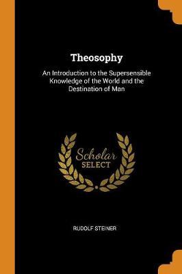 Theosophy: An Introduction to the Supersensible Knowledge of the World and the Destination of Man