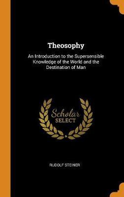 Theosophy: An Introduction to the Supersensible Knowledge of the World and the Destination of Man