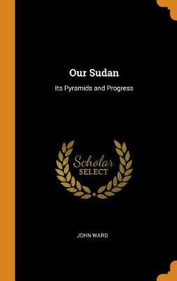 Our Sudan: Its Pyramids and Progress