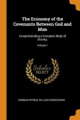 The Economy of the Covenants Between God and Man: Comprehending a Complete Body of Divinity.; Volume 1