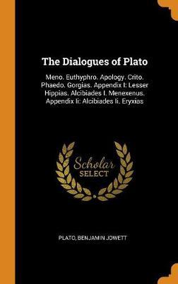 The Dialogues of Plato: Meno. Euthyphro. Apology. Crito. Phaedo. Gorgias. Appendix I: Lesser Hippias. Alcibiades I. Menexenus. Appendix II: Alcibiades II. Eryxias