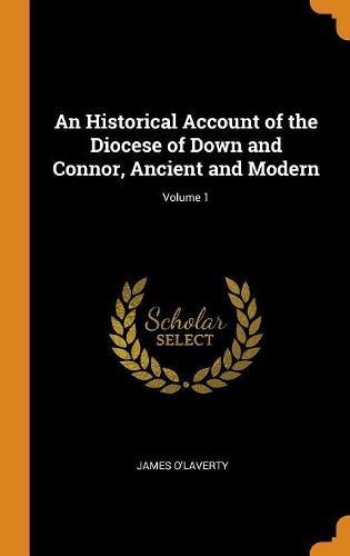An Historical Account of the Diocese of Down and Connor, Ancient and Modern; Volume 1