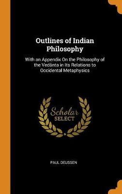 Outlines of Indian Philosophy: With an Appendix on the Philosophy of the Vedanta in Its Relations to Occidental Metaphysics