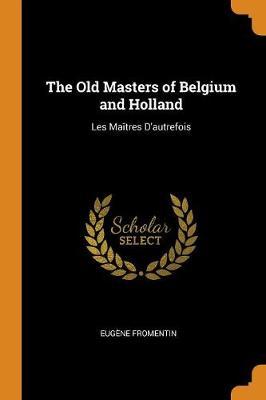 The Old Masters of Belgium and Holland: Les Maîtres d'Autrefois