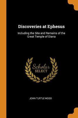 Discoveries at Ephesus: Including the Site and Remains of the Great Temple of Diana