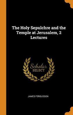 The Holy Sepulchre and the Temple at Jerusalem, 2 Lectures