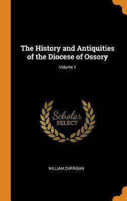 The History and Antiquities of the Diocese of Ossory; Volume 1