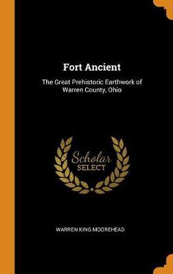 Fort Ancient: The Great Prehistoric Earthwork of Warren County, Ohio