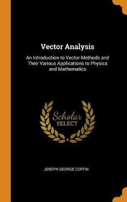 Vector Analysis: An Introduction to Vector-Methods and Their Various Applications to Physics and Mathematics