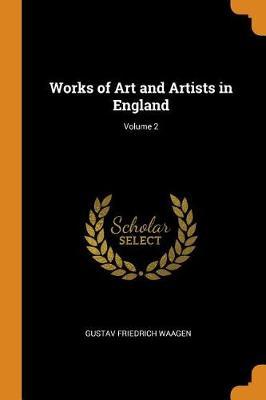 Works of Art and Artists in England; Volume 2