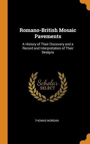 Romano-British Mosaic Pavements: A History of Their Discovery and a Record and Interpretation of Their Designs