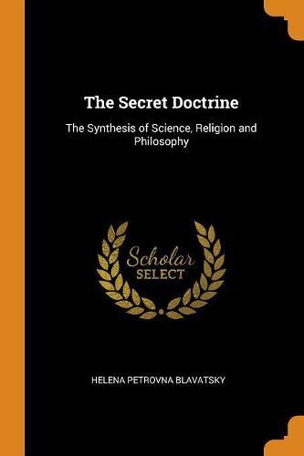 The Secret Doctrine: The Synthesis of Science, Religion and Philosophy