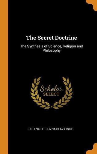 The Secret Doctrine: The Synthesis of Science, Religion and Philosophy