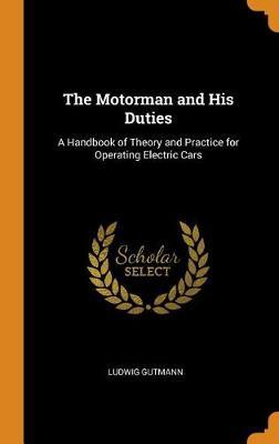 The Motorman and His Duties: A Handbook of Theory and Practice for Operating Electric Cars