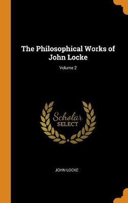 The Philosophical Works of John Locke; Volume 2