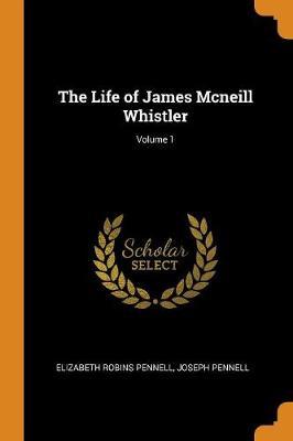 The Life of James McNeill Whistler; Volume 1