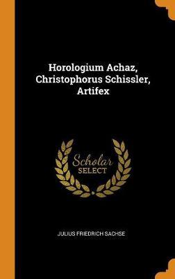 Horologium Achaz, Christophorus Schissler, Artifex
