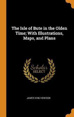 The Isle of Bute in the Olden Time; With Illustrations, Maps, and Plans