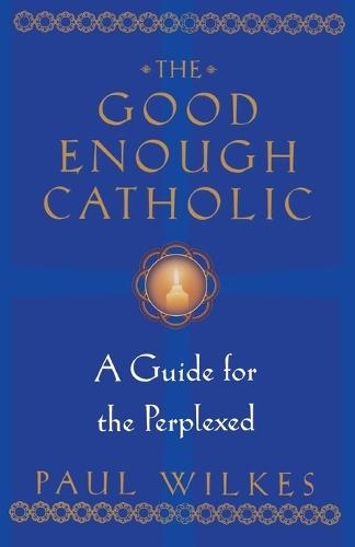 The Good Enough Catholic: A Guide for the Perplexed