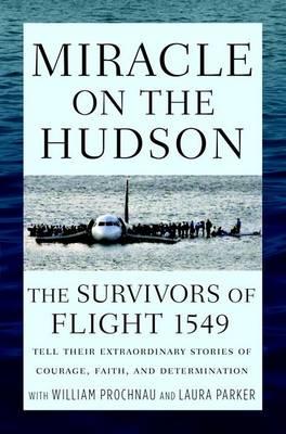 Miracle on the Hudson: The Survivors of Flight 1549 Tell Their Extraordinary Stories of Courage, Faith, and Determination