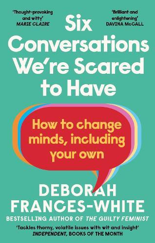 Six Conversations We're Scared to Have: How to change minds, including your own - 'The book we need right now' (David Tennant)