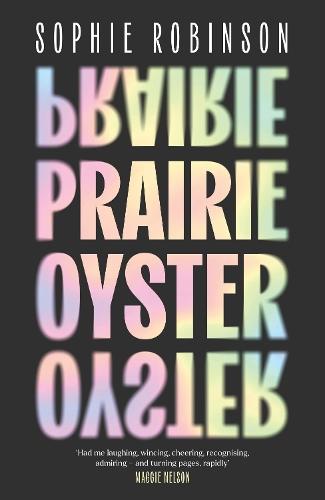 Prairie Oyster: ‘Had me laughing, wincing, cheering, recognising, admiring – and turning pages, rapidly’ (Maggie Nelson)