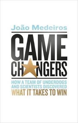 Game Changers: How a Team of Underdogs and Scientists Discovered What it Takes to Win