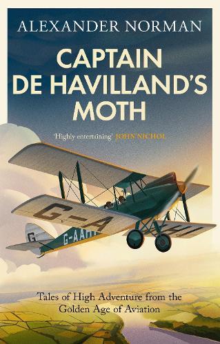 Captain de Havilland's Moth: Tales of High Adventure from the Golden Age of Aviation
