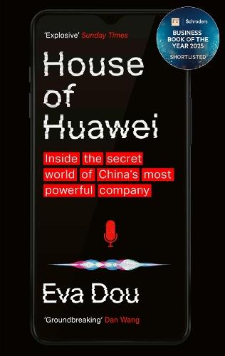 House of Huawei: Shortlisted for the Financial Times Business Book of the Year 2025
