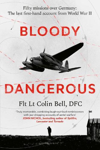 Bloody Dangerous: Fifty missions over Germany: The last first-hand account from WW2