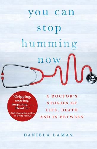 You Can Stop Humming Now: A Doctor's Stories of Life, Death and in Between
