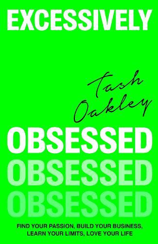Excessively Obsessed: Find your passion, build your business, learn your limits, love your life