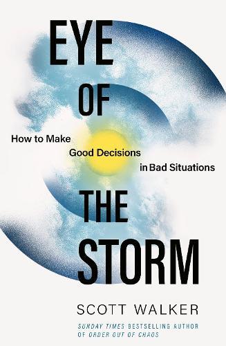 Eye of the Storm: How to Make Good Decisions in Bad Situations