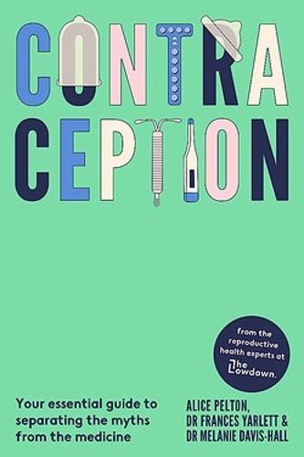 Contraception: From the experts at The Lowdown: Your essential guide to separating the myths from the medicine