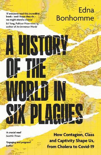 A History of the World in Six Plagues: How Contagion, Class and Captivity Shape Us, from Cholera to Covid-19