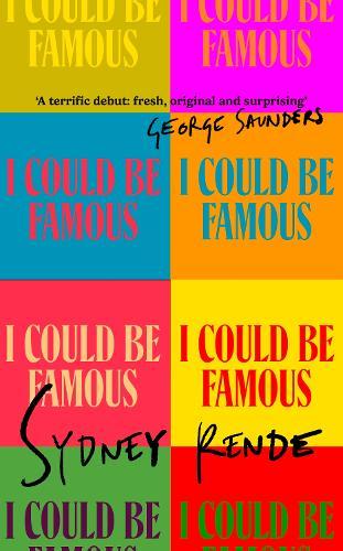 I Could Be Famous: 'A terrific debut: fresh, original and surprising' George Saunders