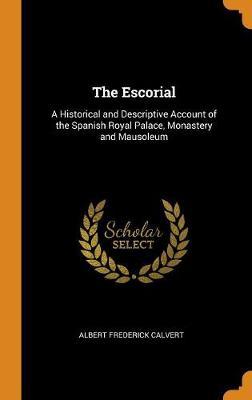 The Escorial: A Historical and Descriptive Account of the Spanish Royal Palace, Monastery and Mausoleum