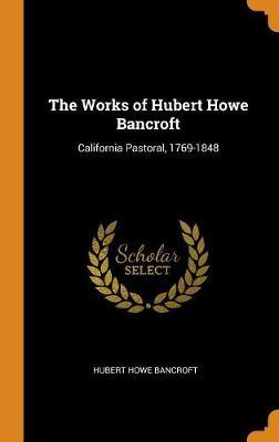 The Works of Hubert Howe Bancroft: California Pastoral, 1769-1848