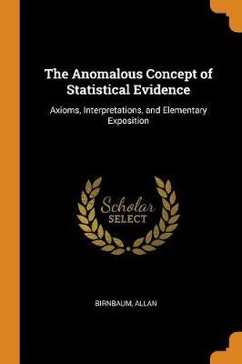 The Anomalous Concept of Statistical Evidence: Axioms, Interpretations, and Elementary Exposition