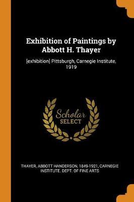 Exhibition of Paintings by Abbott H. Thayer: [exhibition] Pittsburgh, Carnegie Institute, 1919