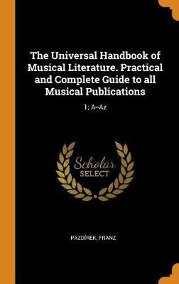 The Universal Handbook of Musical Literature. Practical and Complete Guide to All Musical Publications: 1; A--AZ