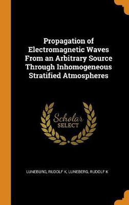 Propagation of Electromagnetic Waves from an Arbitrary Source Through Inhomogeneous Stratified Atmospheres
