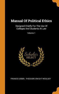Manual of Political Ethics: Designed Chiefly for the Use of Colleges and Students at Law; Volume 1