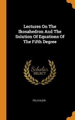 Lectures on the Ikosahedron and the Solution of Equations of the Fifth Degree