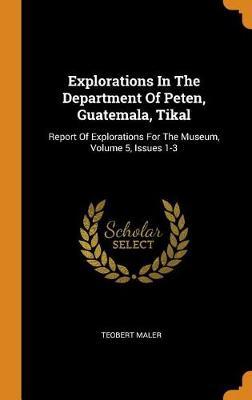 Explorations in the Department of Peten, Guatemala, Tikal: Report of Explorations for the Museum, Volume 5, Issues 1-3